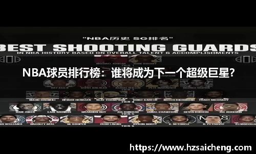 NBA球员排行榜：谁将成为下一个超级巨星？