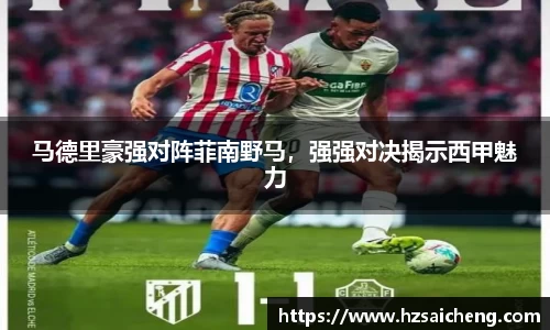 马德里豪强对阵菲南野马，强强对决揭示西甲魅力