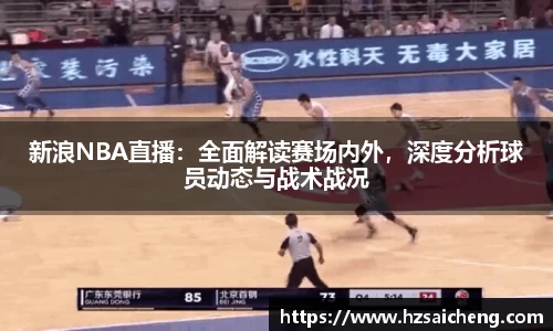 新浪NBA直播：全面解读赛场内外，深度分析球员动态与战术战况